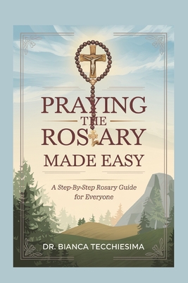 Praying the Rosary Made Easy: A Step-by-Step Rosary Guide for Everyone - Tecchiesima, Bianca