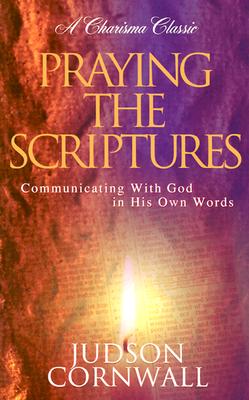Praying the Scriptures: Communicating with God in His Own Words - Cornwall, Judson