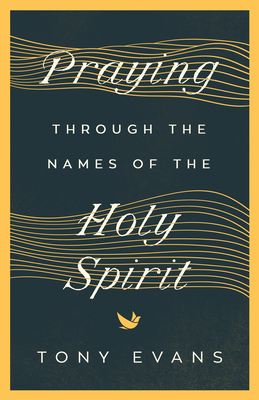Praying Through the Names of the Holy Spirit - Evans, Tony