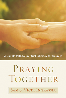 Praying Together: A Simple Path to Spiritual Intimacy for Couples - Ingrassia, Sam, and Ingrassia, Vicki