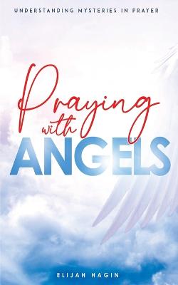 Praying With Angels: Angels Partnership through Prayers - Hagin, Elijah