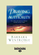 Praying with Authority: How to Release the Authority of Heaven So the Will of God Is Done on Earth