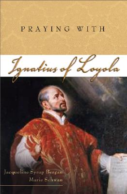 Praying with Ignatius of Loyola - Bergan, Jacqueline S, and Schwan, Marie, Sister, Csj