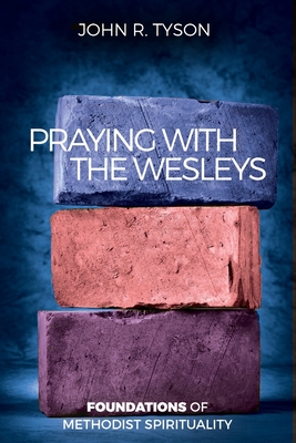 Praying with the Wesleys: Foundations of Methodist Spirituality - Tyson, John R