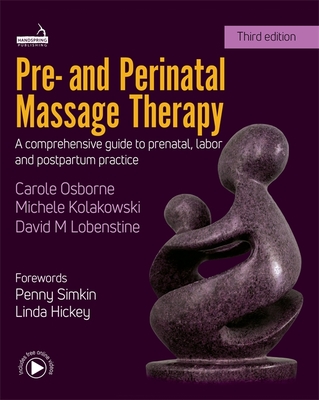 Pre- And Perinatal Massage Therapy: A Comprehensive Guide to Prenatal, Labor and Postpartum Practice - Osborne, Carole, and Kolakowski, Michele, and Lobenstine, David