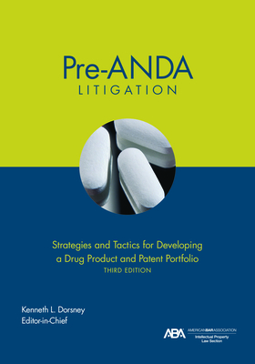 Pre-Anda Litigation: Strategies and Tactics for Developing a Drug Product and Patent Portfolio, Third Edition - Dorsney, Kenneth Laurence (Editor)