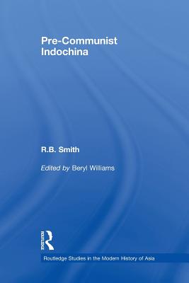 Pre-Communist Indochina - Smith, R.B., and Williams, Beryl (Editor)