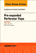 Pre-Expanded Perforator Flaps, an Issue of Clinics in Plastic Surgery: Volume 44-1