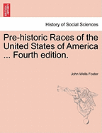 Pre-Historic Races of the United States of America ... Fourth Edition.