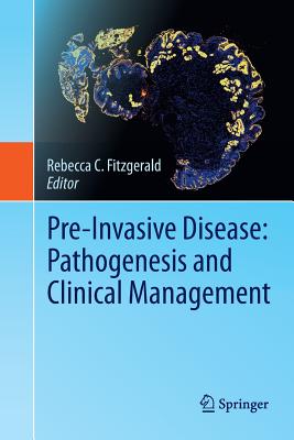 Pre-Invasive Disease: Pathogenesis and Clinical Management - Fitzgerald, Rebecca C (Editor)