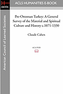 Pre-Ottoman Turkey: A General Survey of the Material and Spiritual Culture and History C.1071-1330