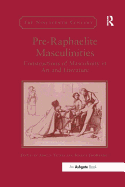 Pre-Raphaelite Masculinities: Constructions of Masculinity in Art and Literature