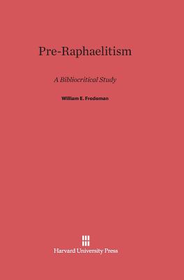 Pre-Raphaelitism: A Bibliocritical Study - Fredeman, William E