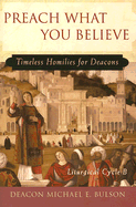 Preach What You Believe: Timeless Homilies for Deacons--Liturgical Cycle B