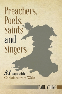 Preachers, Poets, Saints and Singers: 31 Days with Christians from Wales - Young, Paul