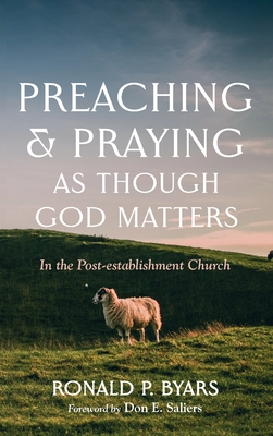 Preaching and Praying as Though God Matters - Byars, Ronald P, and Saliers, Don E (Foreword by)