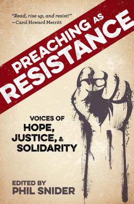 Preaching as Resistance: Voices of Hope, Justice, and Solidarity - Snider, Phil (Editor)
