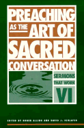 Preaching as the Art of Sacred Conversation: Sermons That Work VI