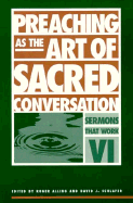 Preaching as the Art of Sacred Conversation: Sermons That Work VI - Alling, Roger (Editor), and Schlafer, David J, Reverend (Editor)