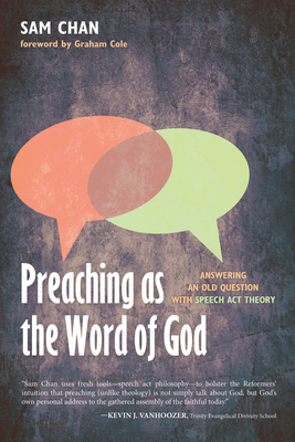 Preaching as the Word of God - Chan, Sam, Ph.D., and Cole, Graham (Foreword by)