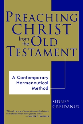 Preaching Christ from the Old Testament: A Contemporary Hermeneutical Method - Greidanus, Sidney