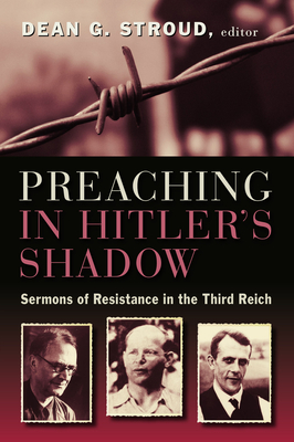 Preaching in Hitler's Shadow: Sermons of Resistance in the Third Reich - Stroud, Dean G (Editor)