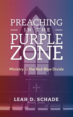 Preaching in the Purple Zone: Ministry in the Red-Blue Divide - Schade, Leah D