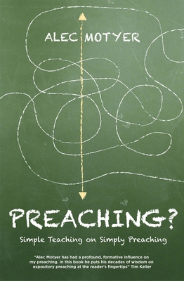 Preaching?: Simple Teaching on Simply Preaching - Motyer, Alec