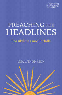Preaching the Headlines: Possibilities and Pitfalls - Thompson, Lisa L