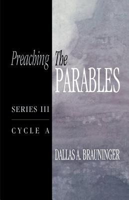 Preaching the Parables: Series III, Cycle A - Brauninger, Dallas A