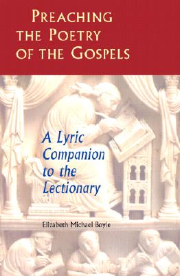 Preaching the Poetry of the Gospels: A Lyric Companion to the Lectionary - Boyle, Elizabeth Michael