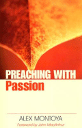 Preaching with Passion - Montoya, Alex, and MacArthur, John (Foreword by)