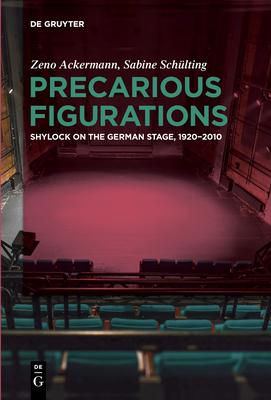 Precarious Figurations: Shylock on the German Stage, 1920-2010 - Ackermann, Zeno, and Schlting, Sabine