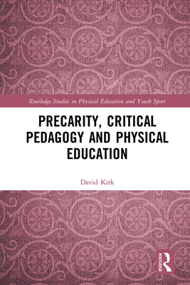 Precarity, Critical Pedagogy and Physical Education - Kirk, David