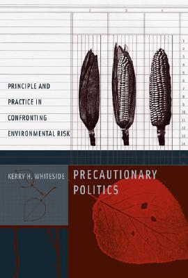 Precautionary Politics: Principle and Practice in Confronting Environmental Risk - Whiteside, Kerry H