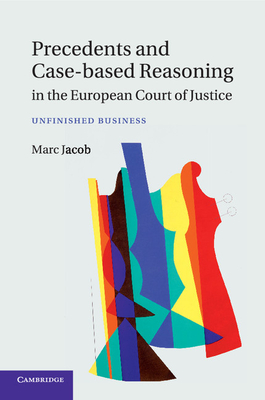 Precedents and Case-Based Reasoning in the European Court of Justice: Unfinished Business - Jacob, Marc