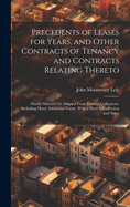 Precedents of Leases for Years, and Other Contracts of Tenancy and Contracts Relating Thereto: Mainly Selected Or Adapted From Existing Collections, Including Many Additional Forms, With a Short Introduction and Notes