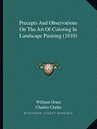 Precepts And Observations On The Art Of Coloring In Landscape Painting (1810) - Oram, William, and Clarke, Charles, PhD (Editor)