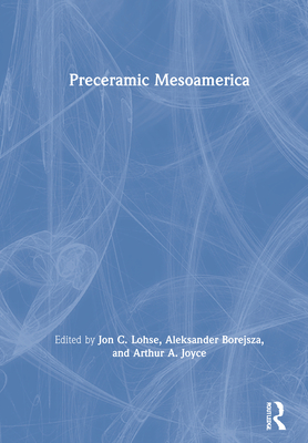 Preceramic Mesoamerica - Lohse, Jon C (Editor), and Borejsza, Aleksander (Editor), and Joyce, Arthur a (Editor)