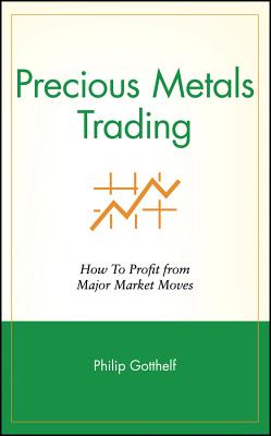 Precious Metals Trading: How to Profit from Major Market Moves - Gotthelf, Philip