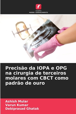 Preciso da IOPA e OPG na cirurgia de terceiros molares com CBCT como padro de ouro - Mular, Ashish, and Kumar, Varun, and Ghatak, Debiprasad