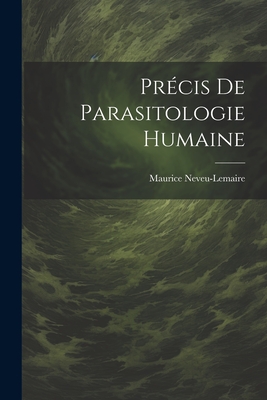 Precis de Parasitologie Humaine - Neveu-Lemaire, Maurice