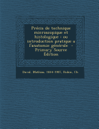 Precis de Technique Microscopique Et Histologique: Ou Introduction Pratique A L'Anatomie Generale