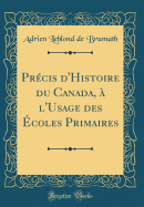 Precis D'Histoire Du Canada, A L'Usage Des Ecoles Primaires (Classic Reprint)