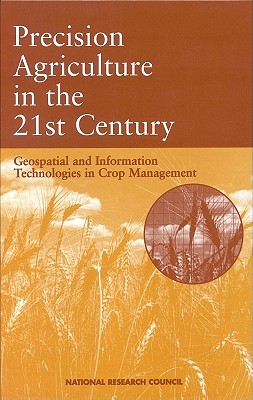 Precision Agriculture in the 21st Century: Geospatial and Information Technologies in Crop Management - National Research Council, and Board on Agriculture, and Committee on Assessing Crop Yield Site-Specific Farming Information...