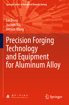 Precision Forging Technology and Equipment for Aluminum Alloy - Deng, Lei, and Xia, Juchen, and Wang, Xinyun