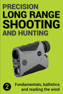 Precision Long Range Shooting and Hunting V2: Fundamentals, Ballistics and Reading the Wind