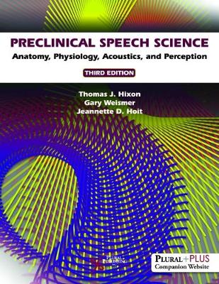 Preclinical Speech Science: Anatomy, Physiology, Acoustics, and Perception - Hixon, Thomas J