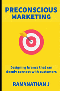 Preconscious Marketing: Designing brands that can deeply connect with customers