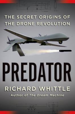 Predator: The Secret Origins of the Drone Revolution - Whittle, Richard